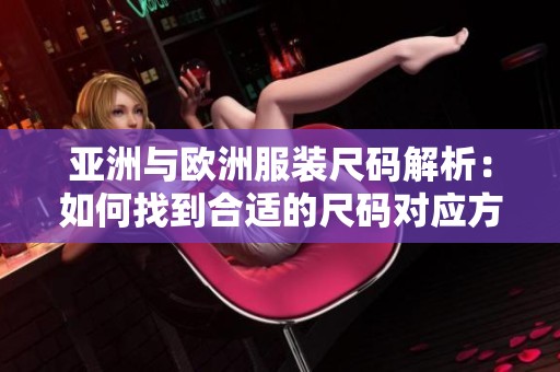 亚洲与欧洲服装尺码解析：如何找到合适的尺码对应方式