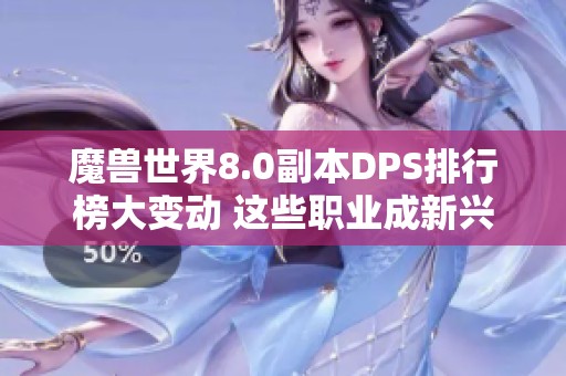 魔兽世界8.0副本DPS排行榜大变动 这些职业成新兴实力派