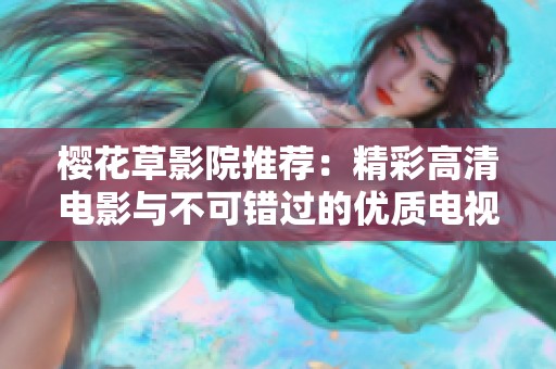 樱花草影院推荐：精彩高清电影与不可错过的优质电视剧合集