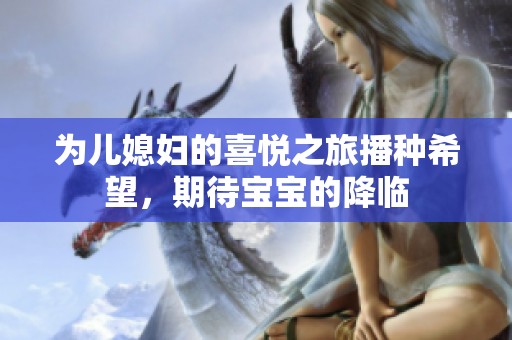 为儿媳妇的喜悦之旅播种希望，期待宝宝的降临