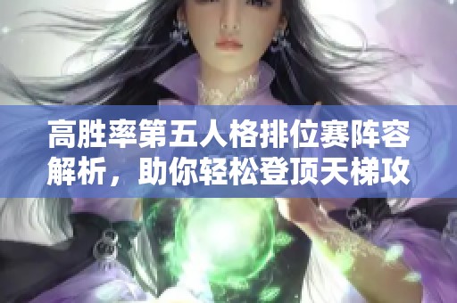 高胜率第五人格排位赛阵容解析，助你轻松登顶天梯攻略揭秘