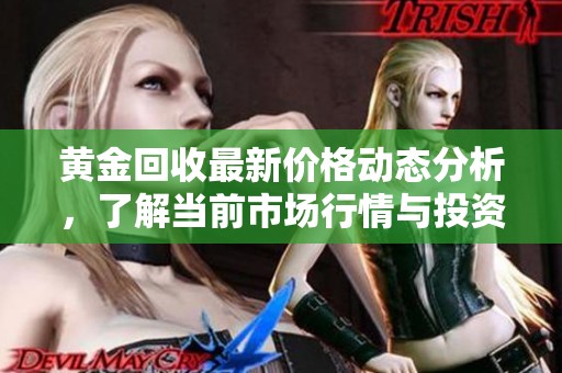 黄金回收最新价格动态分析，了解当前市场行情与投资机会