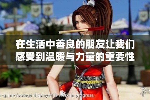 在生活中善良的朋友让我们感受到温暖与力量的重要性