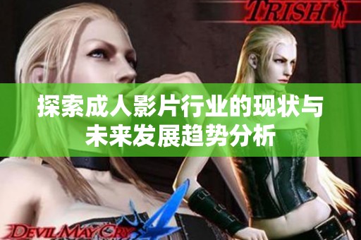 探索成人影片行业的现状与未来发展趋势分析