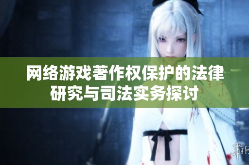 网络游戏著作权保护的法律研究与司法实务探讨