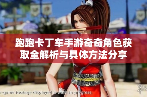 跑跑卡丁车手游奇奇角色获取全解析与具体方法分享