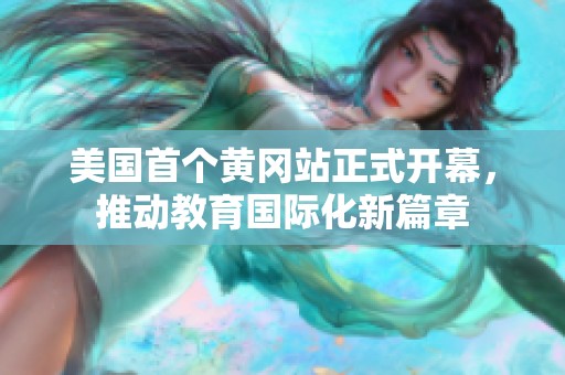 美国首个黄冈站正式开幕，推动教育国际化新篇章