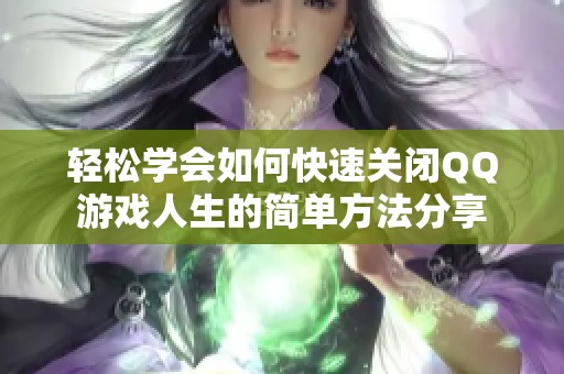 轻松学会如何快速关闭QQ游戏人生的简单方法分享