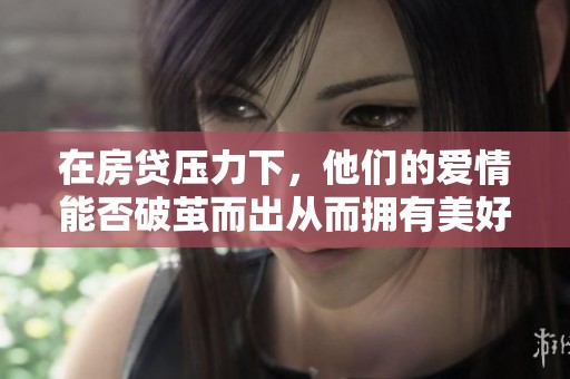 在房贷压力下，他们的爱情能否破茧而出从而拥有美好的生活