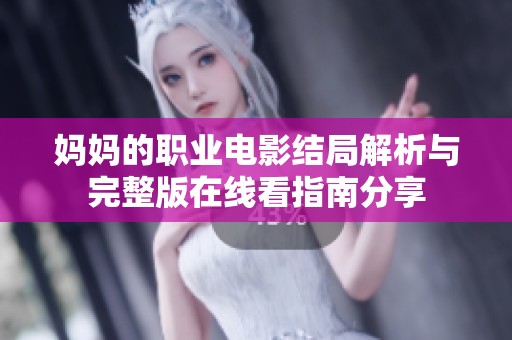 妈妈的职业电影结局解析与完整版在线看指南分享