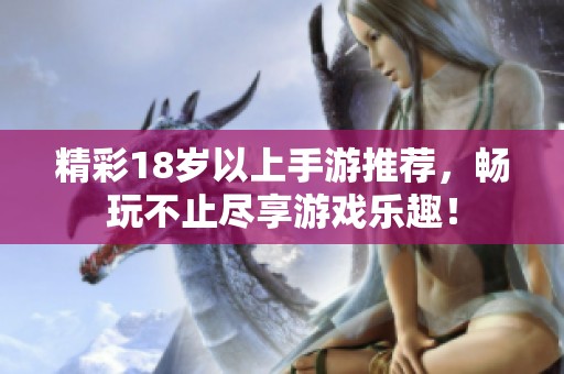 精彩18岁以上手游推荐，畅玩不止尽享游戏乐趣！