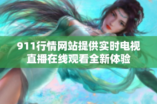 911行情网站提供实时电视直播在线观看全新体验