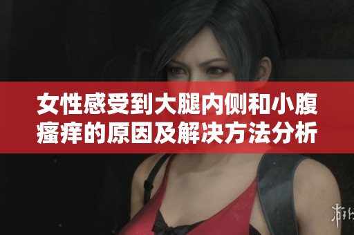 女性感受到大腿内侧和小腹瘙痒的原因及解决方法分析