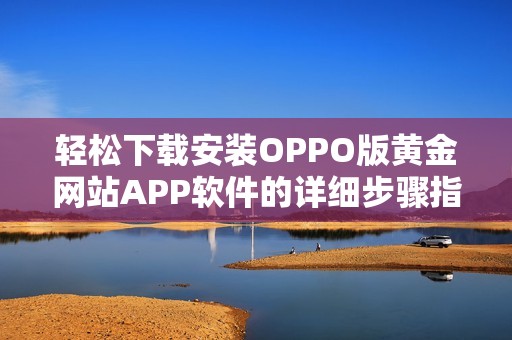 轻松下载安装OPPO版黄金网站APP软件的详细步骤指南