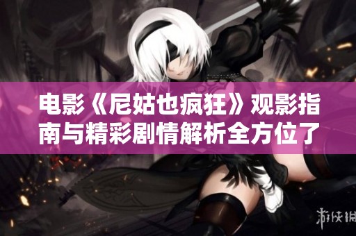 电影《尼姑也疯狂》观影指南与精彩剧情解析全方位了解