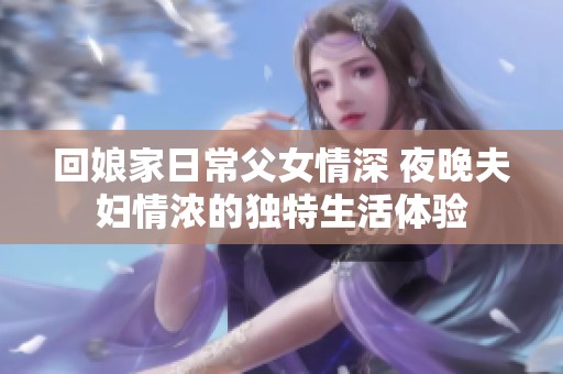 回娘家日常父女情深 夜晚夫妇情浓的独特生活体验