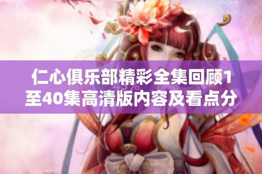 仁心俱乐部精彩全集回顾1至40集高清版内容及看点分析