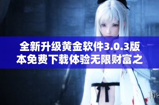 全新升级黄金软件3.0.3版本免费下载体验无限财富之旅
