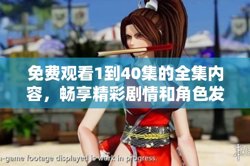 免费观看1到40集的全集内容，畅享精彩剧情和角色发展