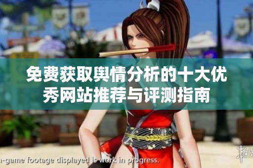 免费获取舆情分析的十大优秀网站推荐与评测指南