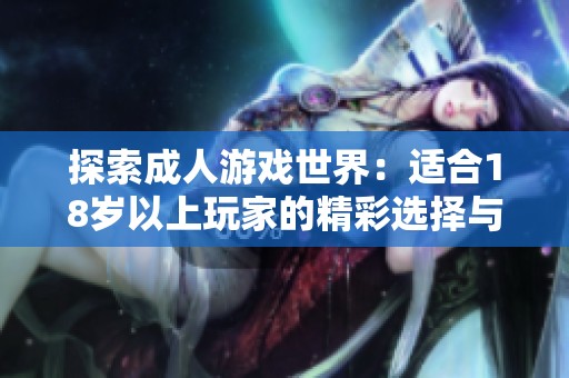 探索成人游戏世界：适合18岁以上玩家的精彩选择与推荐
