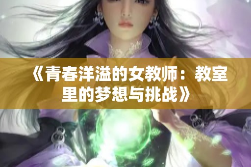 《青春洋溢的女教师：教室里的梦想与挑战》