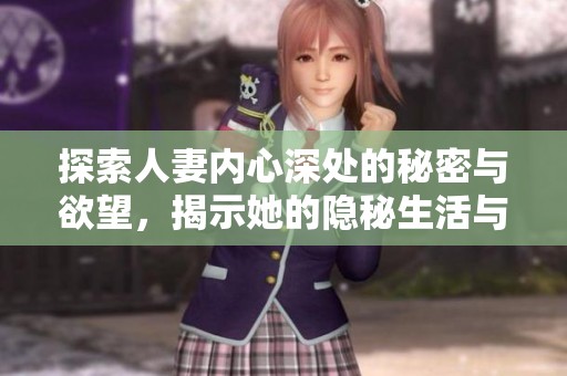 探索人妻内心深处的秘密与欲望，揭示她的隐秘生活与情感世界