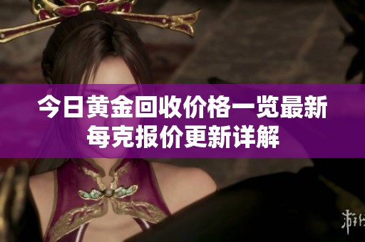 今日黄金回收价格一览最新每克报价更新详解
