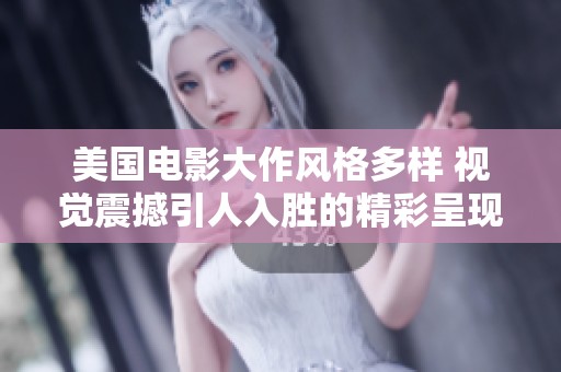 美国电影大作风格多样 视觉震撼引人入胜的精彩呈现