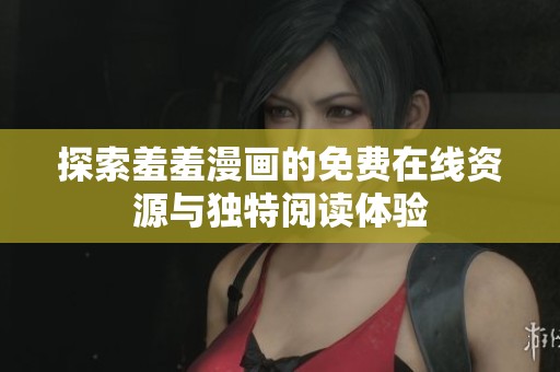 探索羞羞漫画的免费在线资源与独特阅读体验