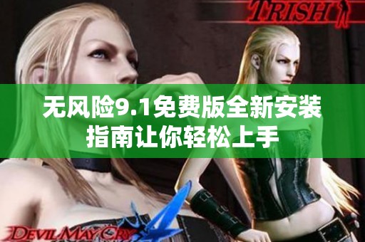 无风险9.1免费版全新安装指南让你轻松上手