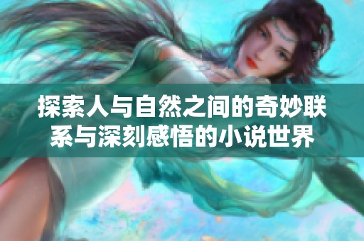 探索人与自然之间的奇妙联系与深刻感悟的小说世界