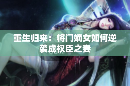 重生归来：将门嫡女如何逆袭成权臣之妻