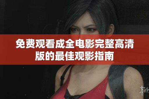 免费观看成全电影完整高清版的最佳观影指南