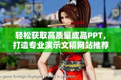 轻松获取高质量成品PPT，打造专业演示文稿网站推荐