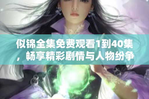 似锦全集免费观看1到40集，畅享精彩剧情与人物纷争