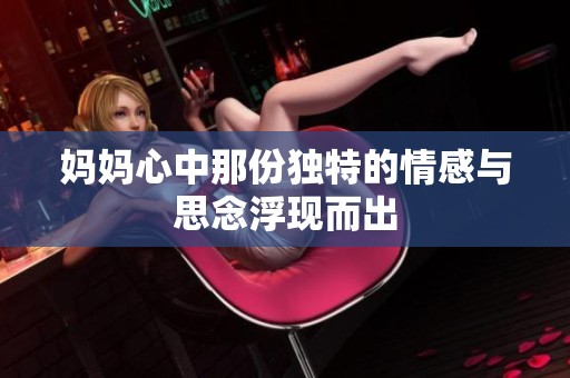 妈妈心中那份独特的情感与思念浮现而出