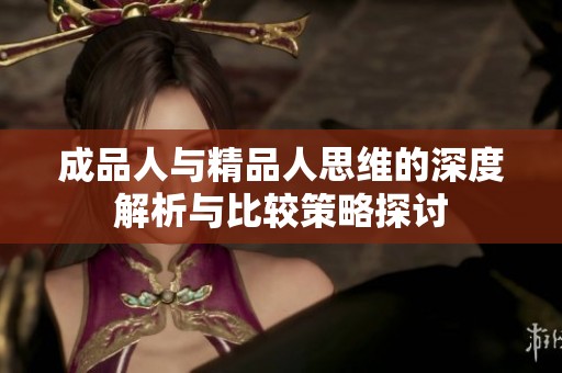 成品人与精品人思维的深度解析与比较策略探讨