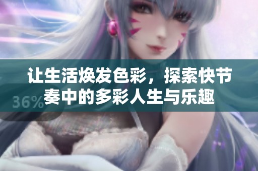 让生活焕发色彩，探索快节奏中的多彩人生与乐趣