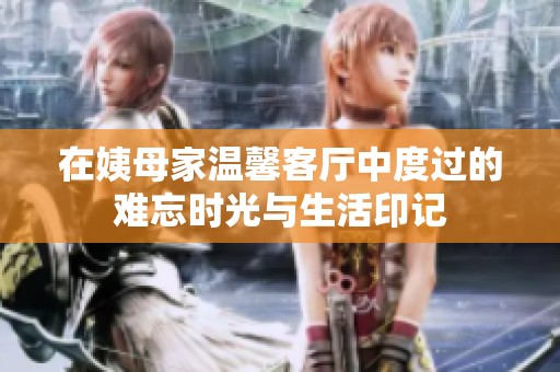 在姨母家温馨客厅中度过的难忘时光与生活印记
