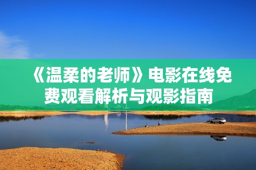 《温柔的老师》电影在线免费观看解析与观影指南