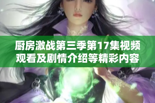 厨房激战第三季第17集视频观看及剧情介绍等精彩内容解析