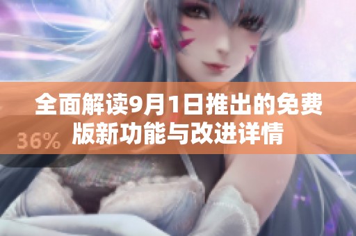 全面解读9月1日推出的免费版新功能与改进详情