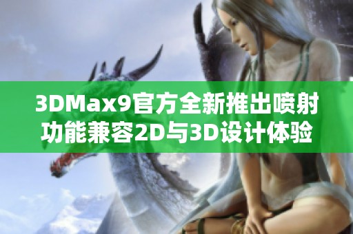 3DMax9官方全新推出喷射功能兼容2D与3D设计体验