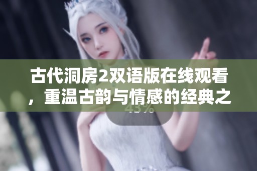 古代洞房2双语版在线观看，重温古韵与情感的经典之作