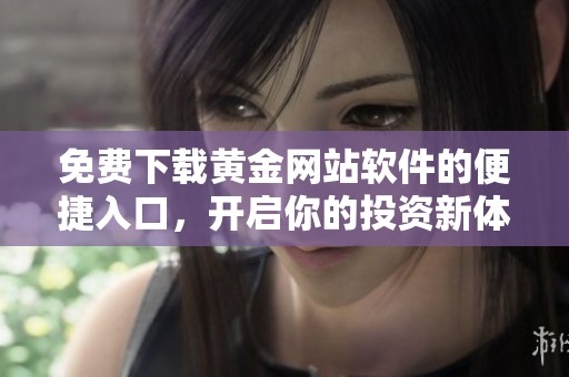免费下载黄金网站软件的便捷入口，开启你的投资新体验