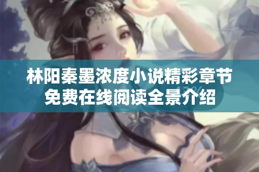 林阳秦墨浓度小说精彩章节免费在线阅读全景介绍