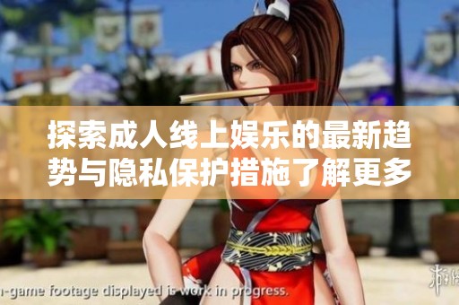 探索成人线上娱乐的最新趋势与隐私保护措施了解更多信息