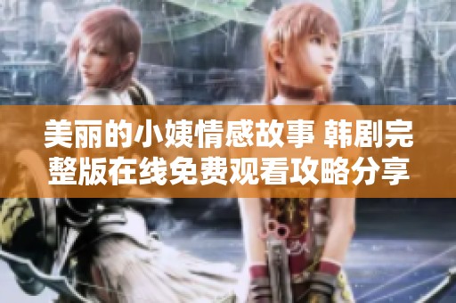 美丽的小姨情感故事 韩剧完整版在线免费观看攻略分享