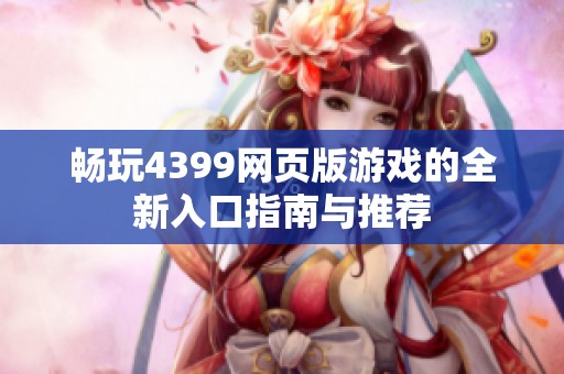 畅玩4399网页版游戏的全新入口指南与推荐